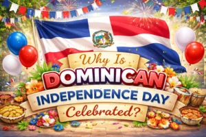 Why Is Dominican Independence Day Celebrated? – The Story of Freedom and Pride